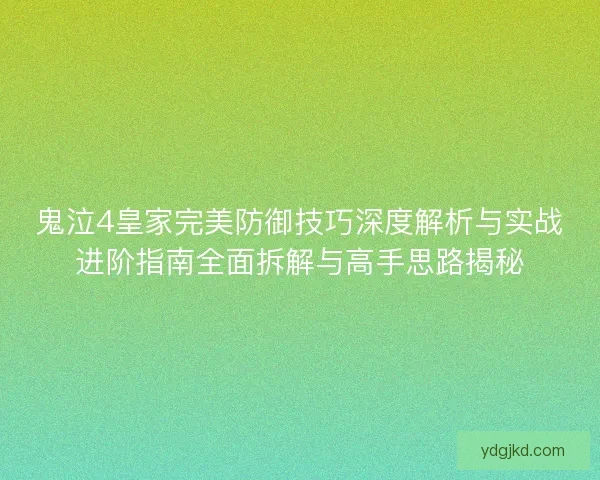 鬼泣4皇家完美防御技巧深度解析与实战进阶指南全面拆解与高手思路揭秘